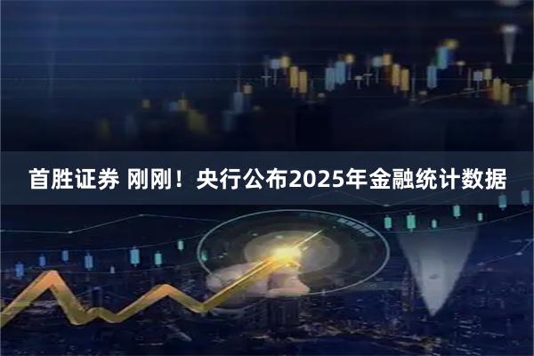 首胜证券 刚刚！央行公布2025年金融统计数据
