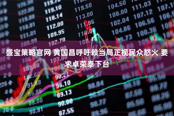 盛宝策略官网 黄国昌呼吁赖当局正视民众怒火 要求卓荣泰下台